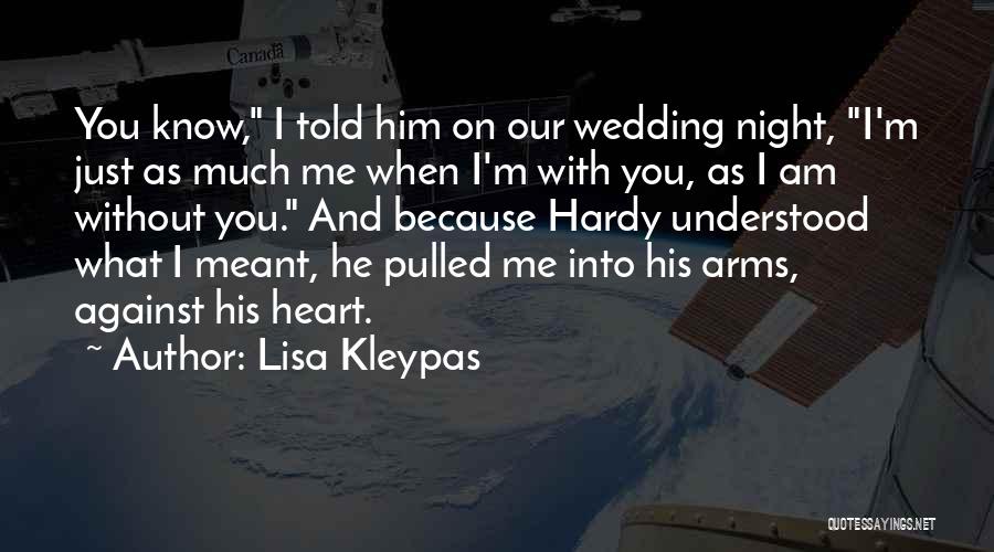 Lisa Kleypas Quotes: You Know, I Told Him On Our Wedding Night, I'm Just As Much Me When I'm With You, As I
