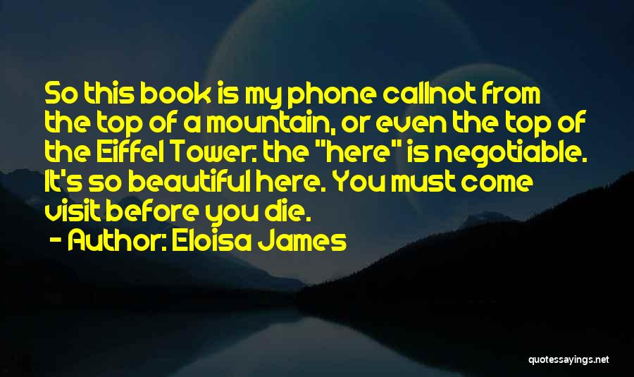 Eloisa James Quotes: So This Book Is My Phone Callnot From The Top Of A Mountain, Or Even The Top Of The Eiffel