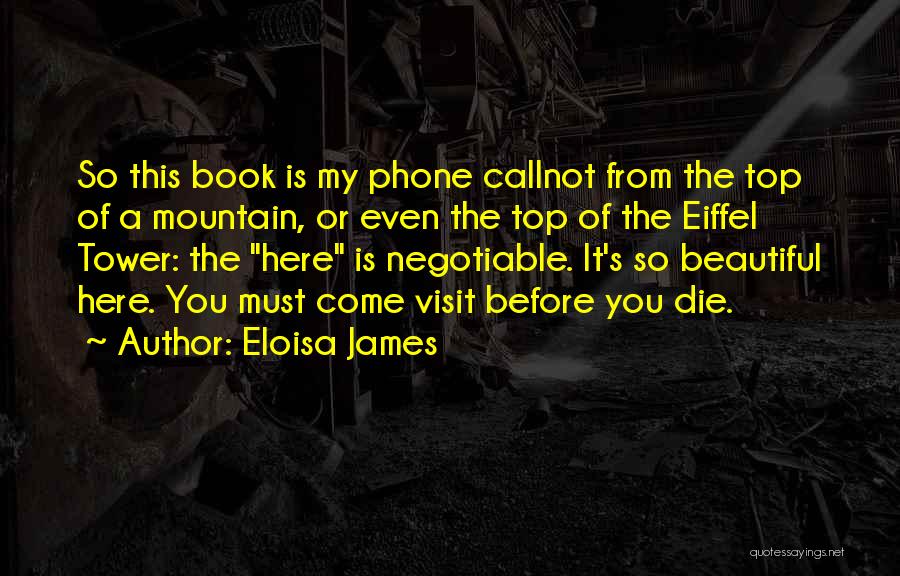 Eloisa James Quotes: So This Book Is My Phone Callnot From The Top Of A Mountain, Or Even The Top Of The Eiffel