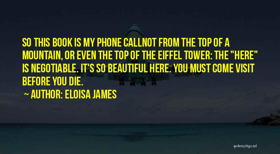 Eloisa James Quotes: So This Book Is My Phone Callnot From The Top Of A Mountain, Or Even The Top Of The Eiffel