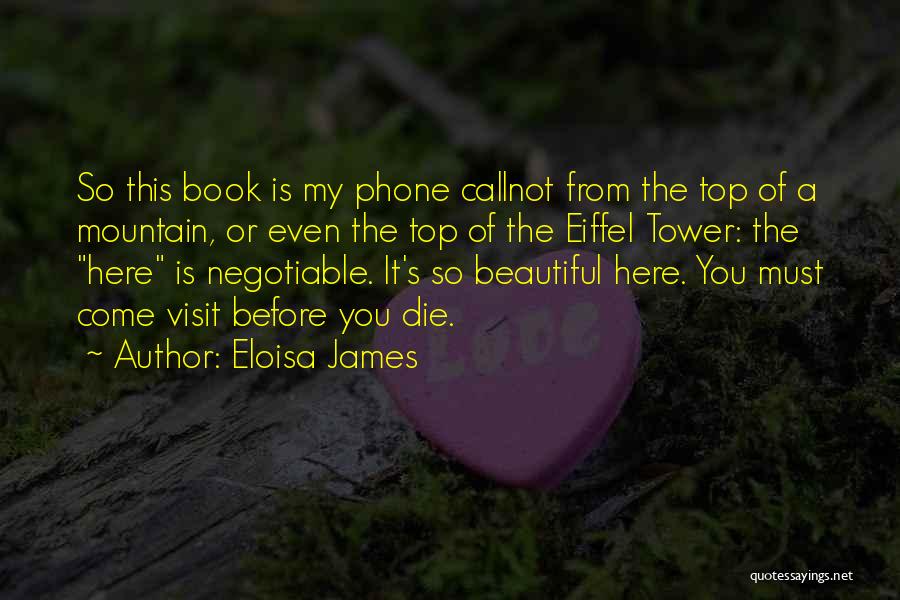 Eloisa James Quotes: So This Book Is My Phone Callnot From The Top Of A Mountain, Or Even The Top Of The Eiffel