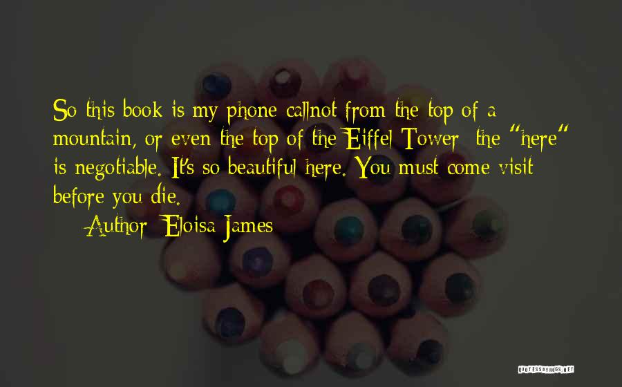 Eloisa James Quotes: So This Book Is My Phone Callnot From The Top Of A Mountain, Or Even The Top Of The Eiffel