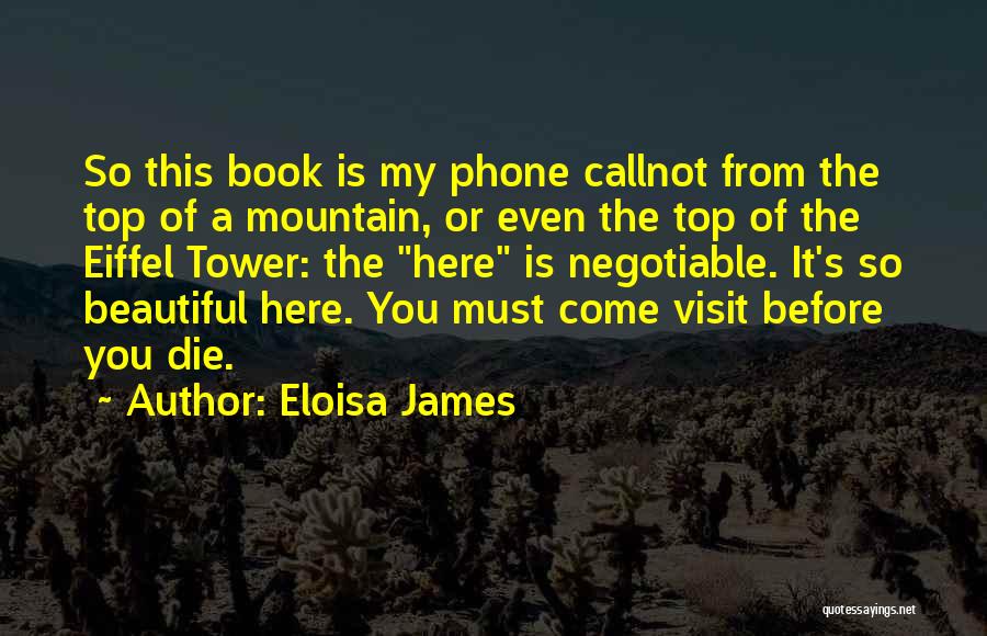 Eloisa James Quotes: So This Book Is My Phone Callnot From The Top Of A Mountain, Or Even The Top Of The Eiffel