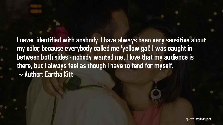 Eartha Kitt Quotes: I Never Identified With Anybody. I Have Always Been Very Sensitive About My Color, Because Everybody Called Me 'yellow Gal.'