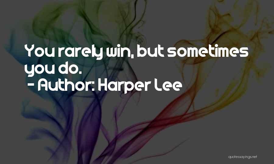 Harper Lee Quotes: You Rarely Win, But Sometimes You Do.