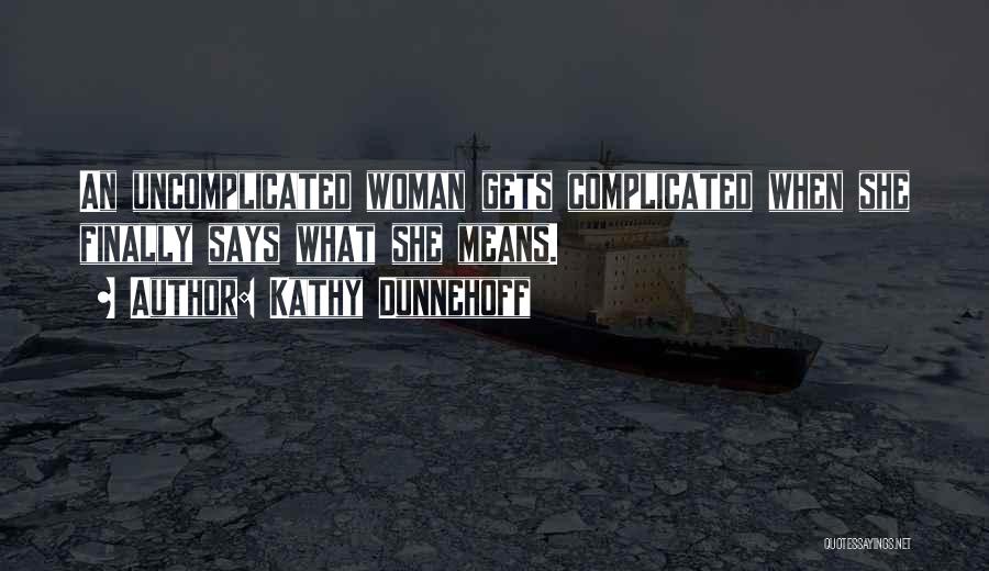 Kathy Dunnehoff Quotes: An Uncomplicated Woman Gets Complicated When She Finally Says What She Means.