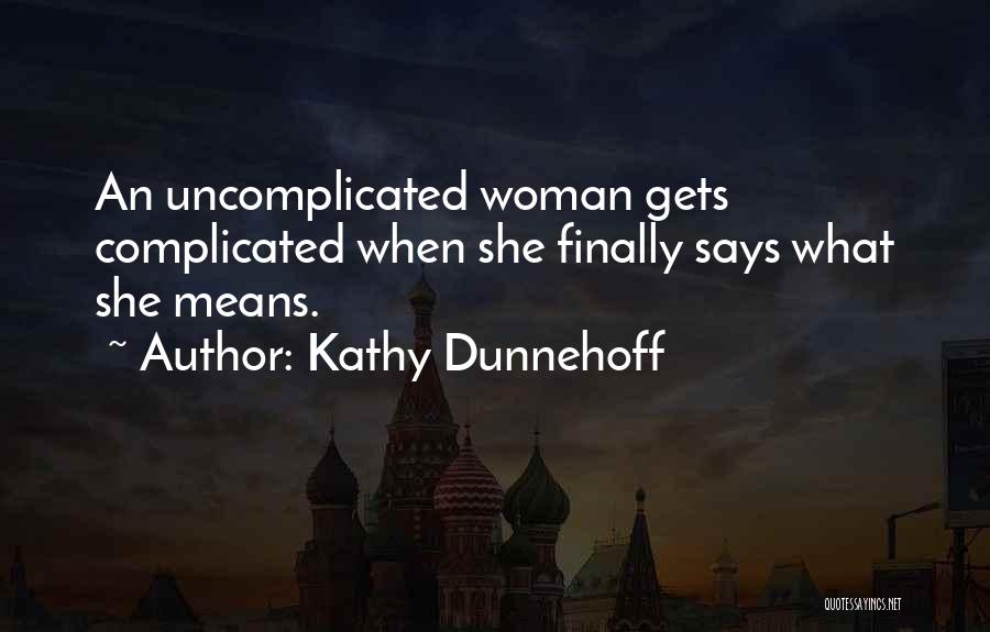 Kathy Dunnehoff Quotes: An Uncomplicated Woman Gets Complicated When She Finally Says What She Means.