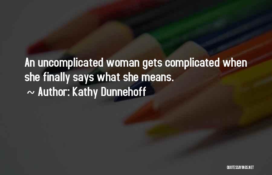 Kathy Dunnehoff Quotes: An Uncomplicated Woman Gets Complicated When She Finally Says What She Means.