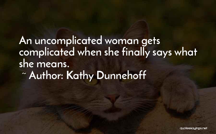 Kathy Dunnehoff Quotes: An Uncomplicated Woman Gets Complicated When She Finally Says What She Means.