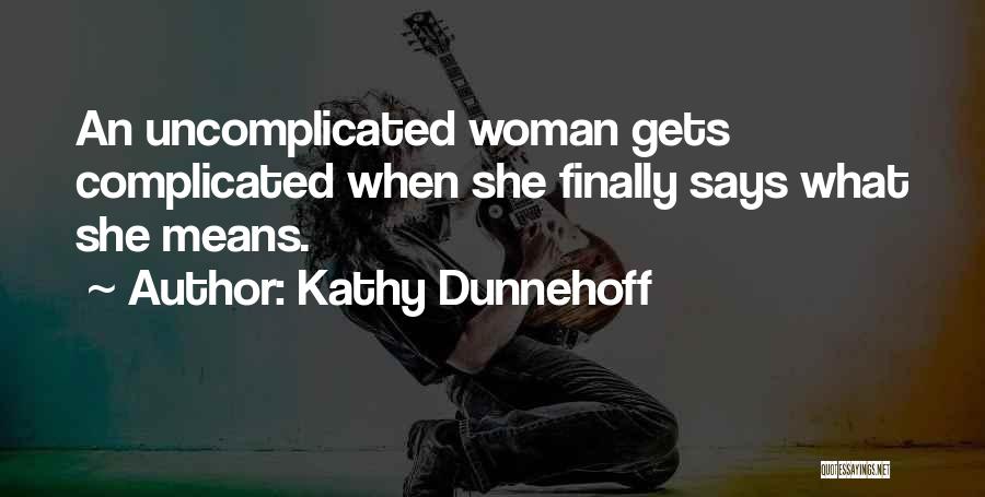 Kathy Dunnehoff Quotes: An Uncomplicated Woman Gets Complicated When She Finally Says What She Means.