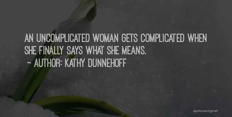 Kathy Dunnehoff Quotes: An Uncomplicated Woman Gets Complicated When She Finally Says What She Means.