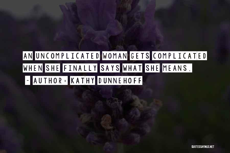 Kathy Dunnehoff Quotes: An Uncomplicated Woman Gets Complicated When She Finally Says What She Means.