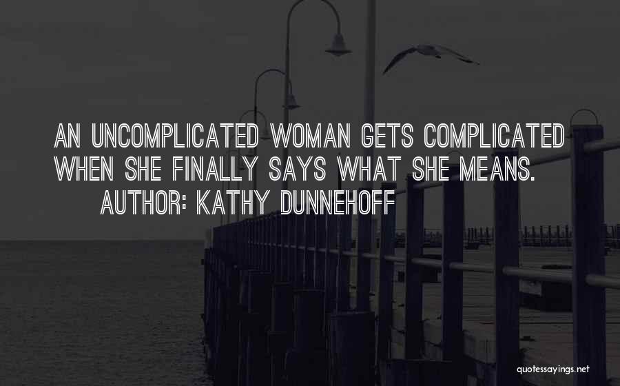 Kathy Dunnehoff Quotes: An Uncomplicated Woman Gets Complicated When She Finally Says What She Means.