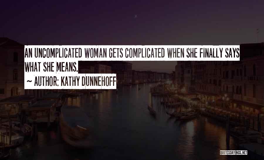 Kathy Dunnehoff Quotes: An Uncomplicated Woman Gets Complicated When She Finally Says What She Means.