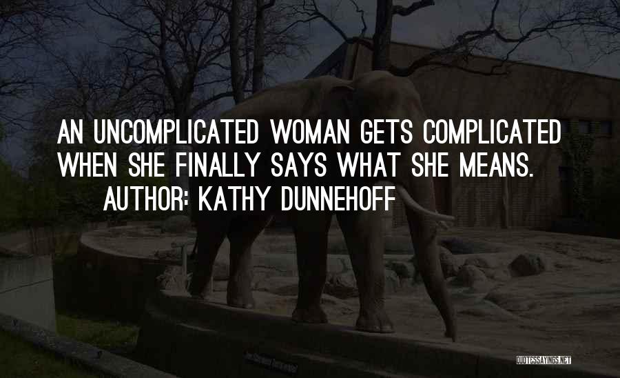 Kathy Dunnehoff Quotes: An Uncomplicated Woman Gets Complicated When She Finally Says What She Means.