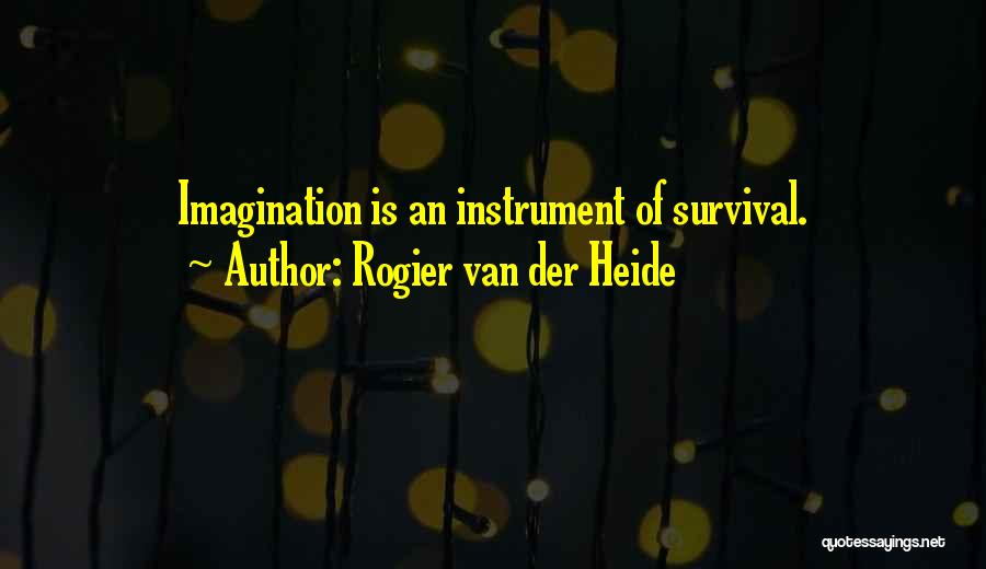 Rogier Van Der Heide Quotes: Imagination Is An Instrument Of Survival.