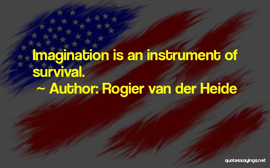 Rogier Van Der Heide Quotes: Imagination Is An Instrument Of Survival.