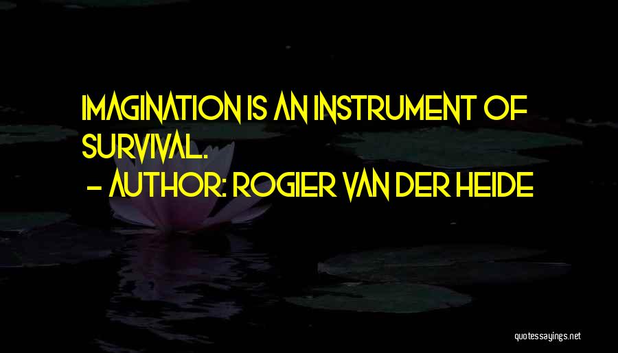 Rogier Van Der Heide Quotes: Imagination Is An Instrument Of Survival.
