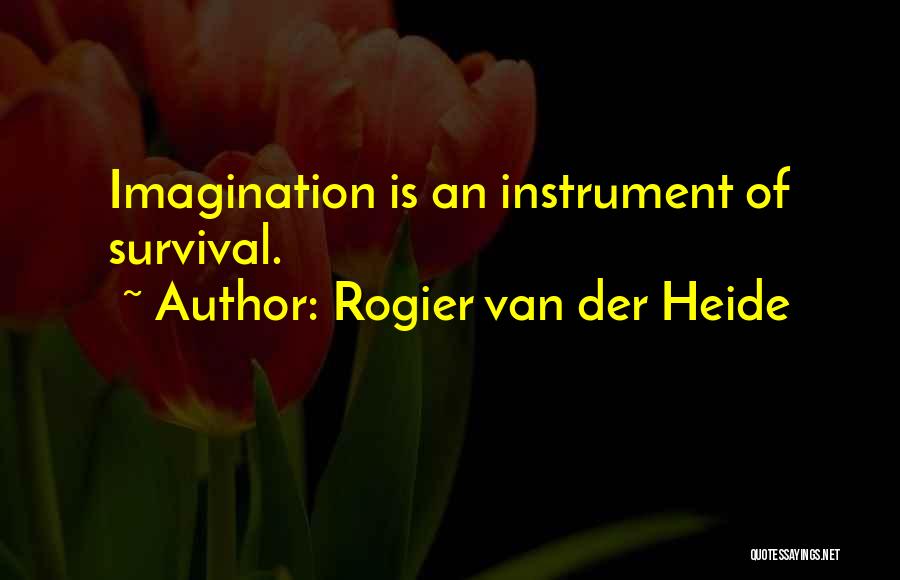 Rogier Van Der Heide Quotes: Imagination Is An Instrument Of Survival.