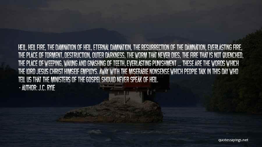 J.C. Ryle Quotes: Hell, Hell Fire, The Damnation Of Hell, Eternal Damnation, The Resurrection Of The Damnation, Everlasting Fire, The Place Of Torment,