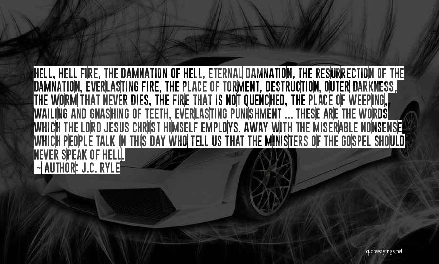 J.C. Ryle Quotes: Hell, Hell Fire, The Damnation Of Hell, Eternal Damnation, The Resurrection Of The Damnation, Everlasting Fire, The Place Of Torment,