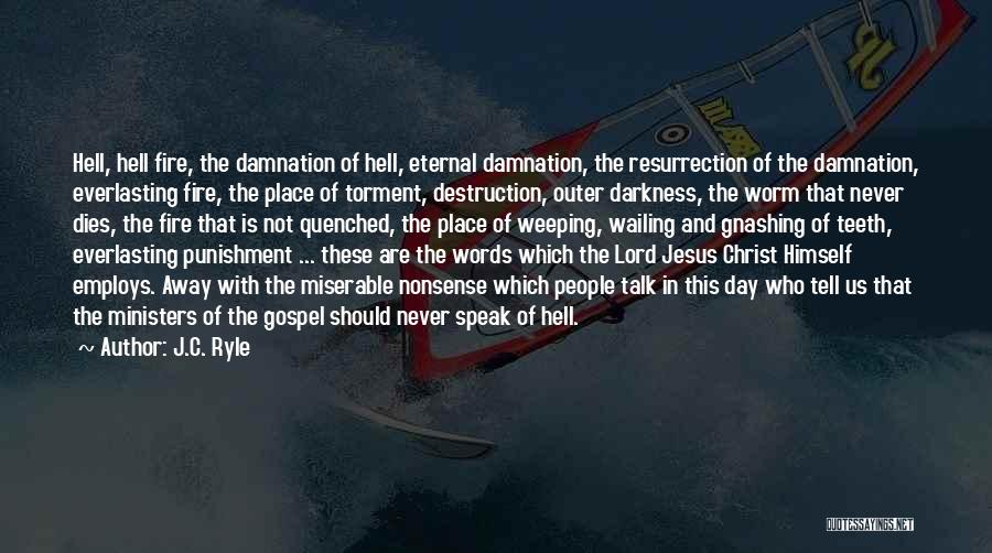 J.C. Ryle Quotes: Hell, Hell Fire, The Damnation Of Hell, Eternal Damnation, The Resurrection Of The Damnation, Everlasting Fire, The Place Of Torment,