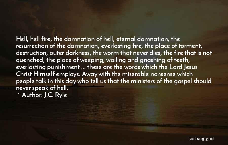 J.C. Ryle Quotes: Hell, Hell Fire, The Damnation Of Hell, Eternal Damnation, The Resurrection Of The Damnation, Everlasting Fire, The Place Of Torment,