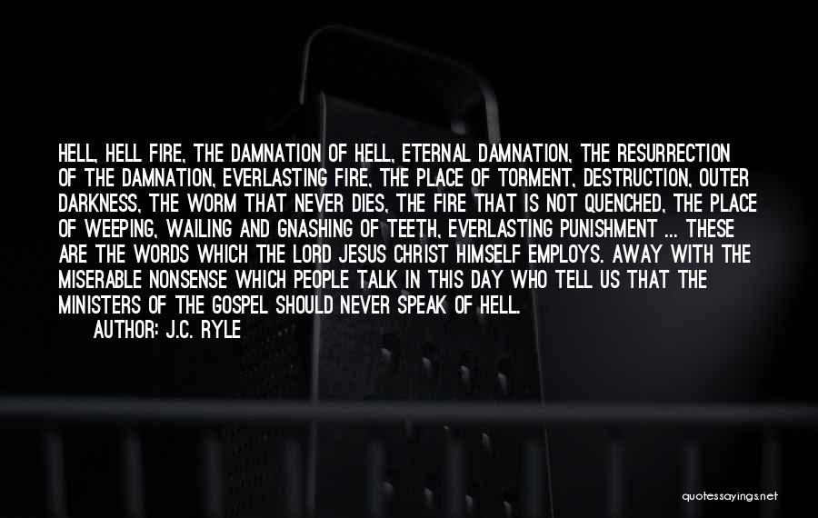 J.C. Ryle Quotes: Hell, Hell Fire, The Damnation Of Hell, Eternal Damnation, The Resurrection Of The Damnation, Everlasting Fire, The Place Of Torment,