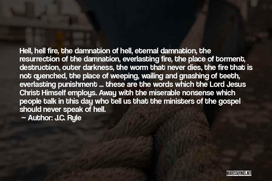 J.C. Ryle Quotes: Hell, Hell Fire, The Damnation Of Hell, Eternal Damnation, The Resurrection Of The Damnation, Everlasting Fire, The Place Of Torment,