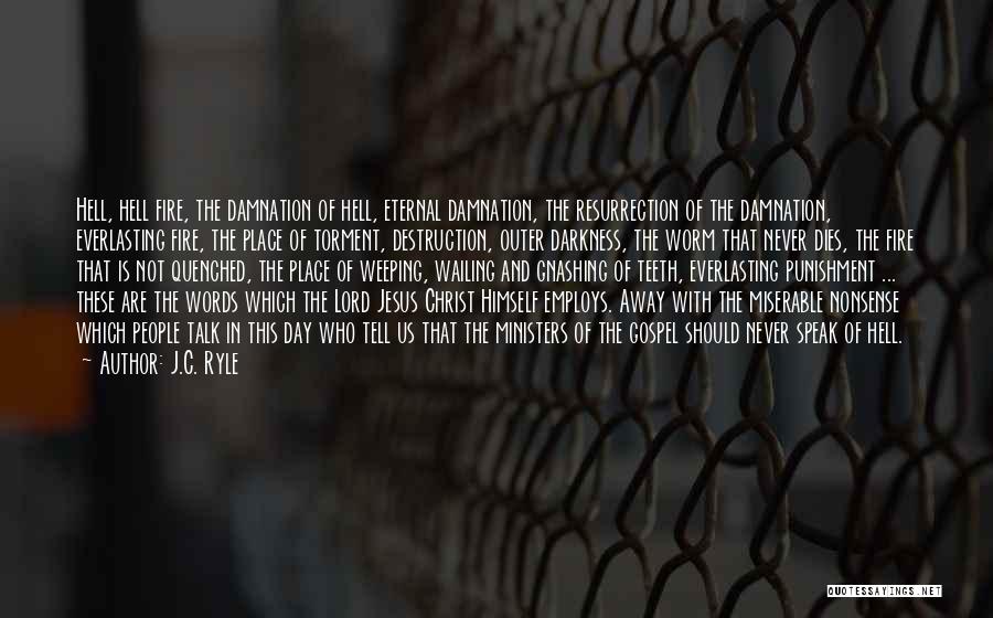 J.C. Ryle Quotes: Hell, Hell Fire, The Damnation Of Hell, Eternal Damnation, The Resurrection Of The Damnation, Everlasting Fire, The Place Of Torment,