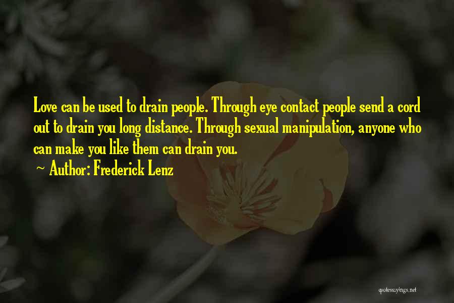 Frederick Lenz Quotes: Love Can Be Used To Drain People. Through Eye Contact People Send A Cord Out To Drain You Long Distance.