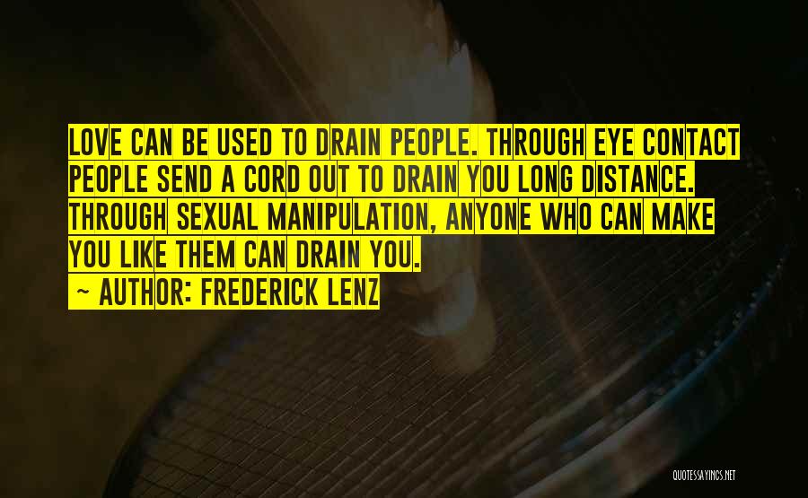 Frederick Lenz Quotes: Love Can Be Used To Drain People. Through Eye Contact People Send A Cord Out To Drain You Long Distance.