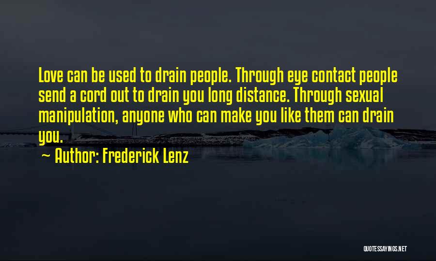Frederick Lenz Quotes: Love Can Be Used To Drain People. Through Eye Contact People Send A Cord Out To Drain You Long Distance.