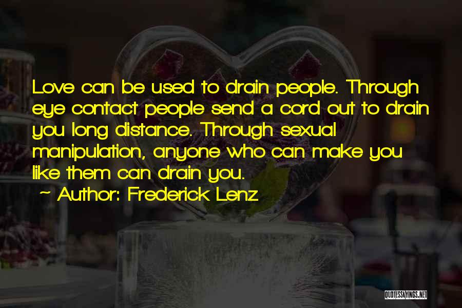 Frederick Lenz Quotes: Love Can Be Used To Drain People. Through Eye Contact People Send A Cord Out To Drain You Long Distance.