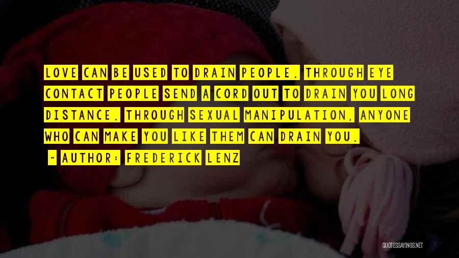 Frederick Lenz Quotes: Love Can Be Used To Drain People. Through Eye Contact People Send A Cord Out To Drain You Long Distance.