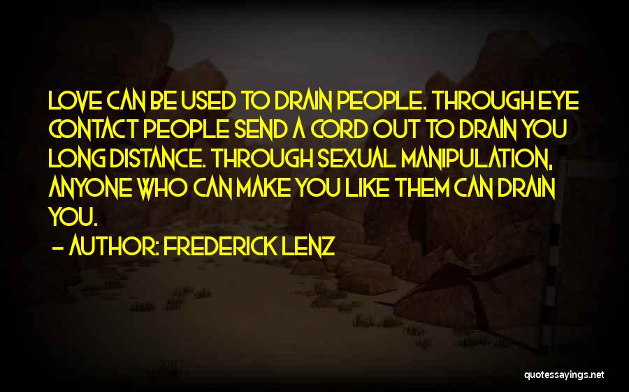 Frederick Lenz Quotes: Love Can Be Used To Drain People. Through Eye Contact People Send A Cord Out To Drain You Long Distance.