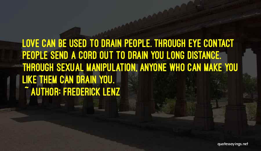 Frederick Lenz Quotes: Love Can Be Used To Drain People. Through Eye Contact People Send A Cord Out To Drain You Long Distance.