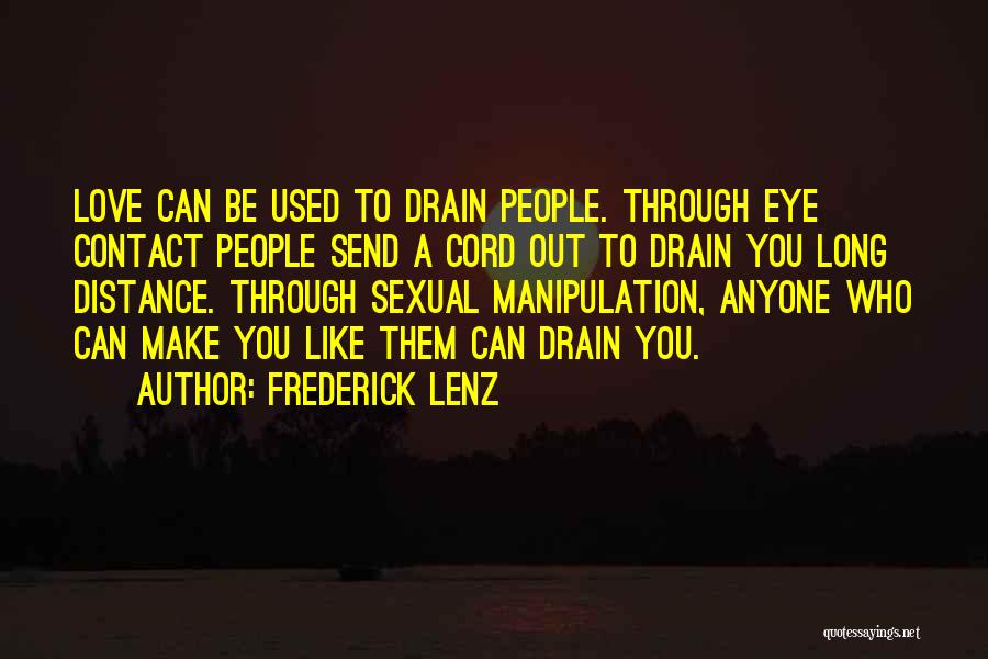 Frederick Lenz Quotes: Love Can Be Used To Drain People. Through Eye Contact People Send A Cord Out To Drain You Long Distance.