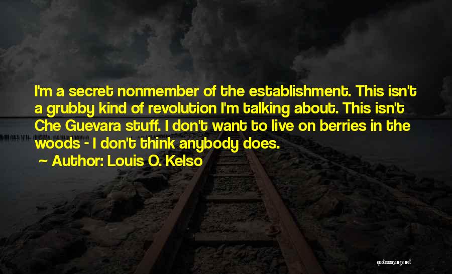 Louis O. Kelso Quotes: I'm A Secret Nonmember Of The Establishment. This Isn't A Grubby Kind Of Revolution I'm Talking About. This Isn't Che