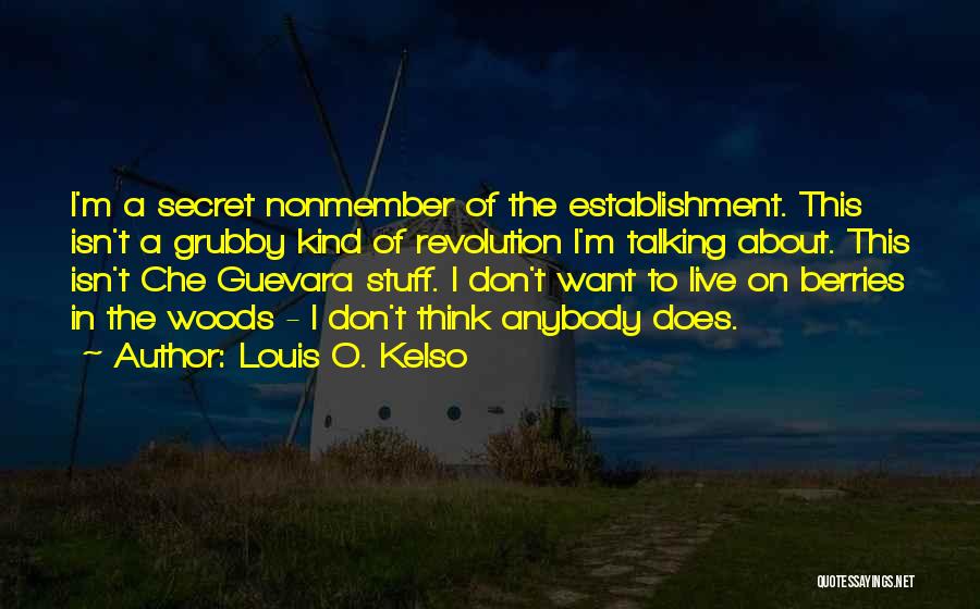 Louis O. Kelso Quotes: I'm A Secret Nonmember Of The Establishment. This Isn't A Grubby Kind Of Revolution I'm Talking About. This Isn't Che