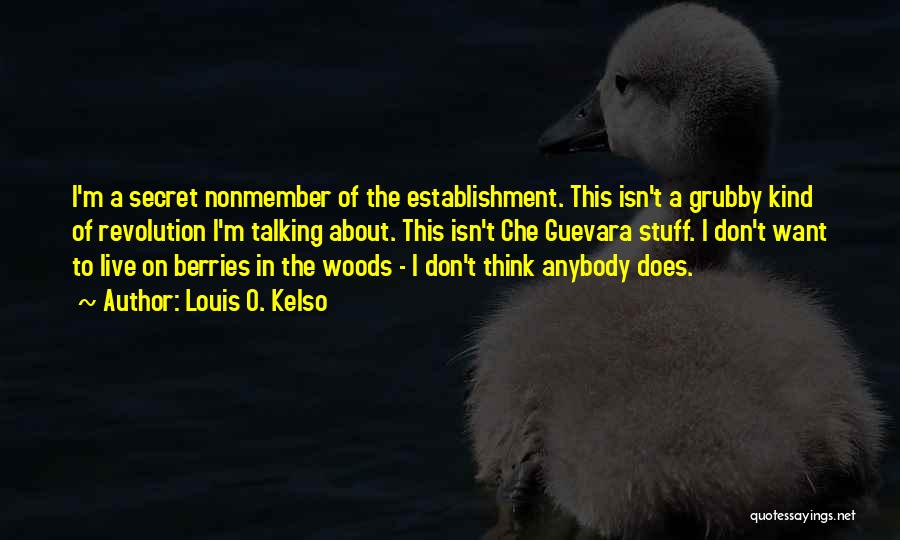 Louis O. Kelso Quotes: I'm A Secret Nonmember Of The Establishment. This Isn't A Grubby Kind Of Revolution I'm Talking About. This Isn't Che