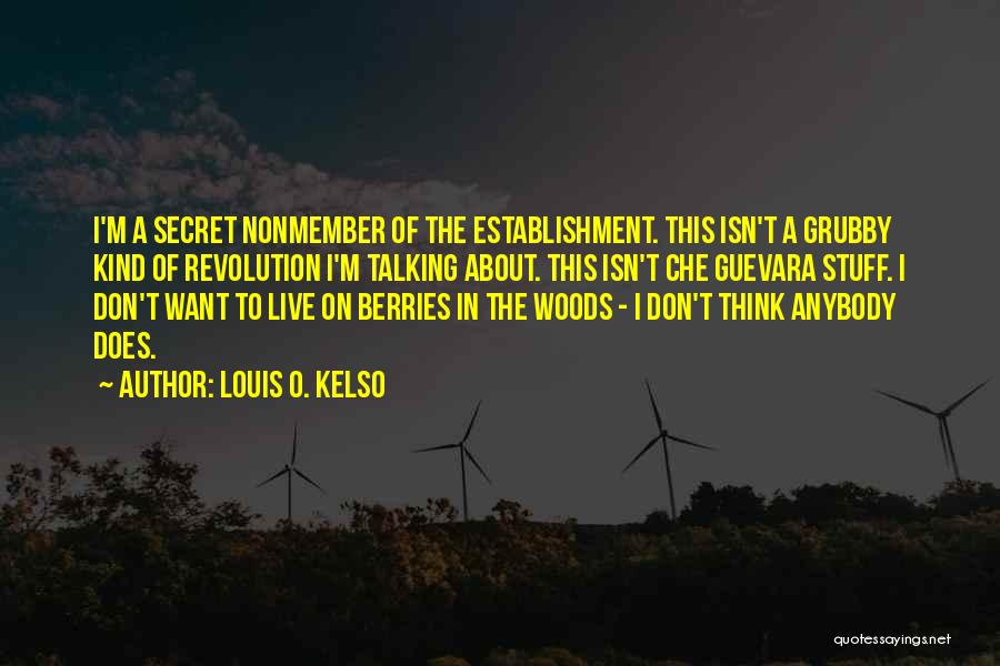 Louis O. Kelso Quotes: I'm A Secret Nonmember Of The Establishment. This Isn't A Grubby Kind Of Revolution I'm Talking About. This Isn't Che