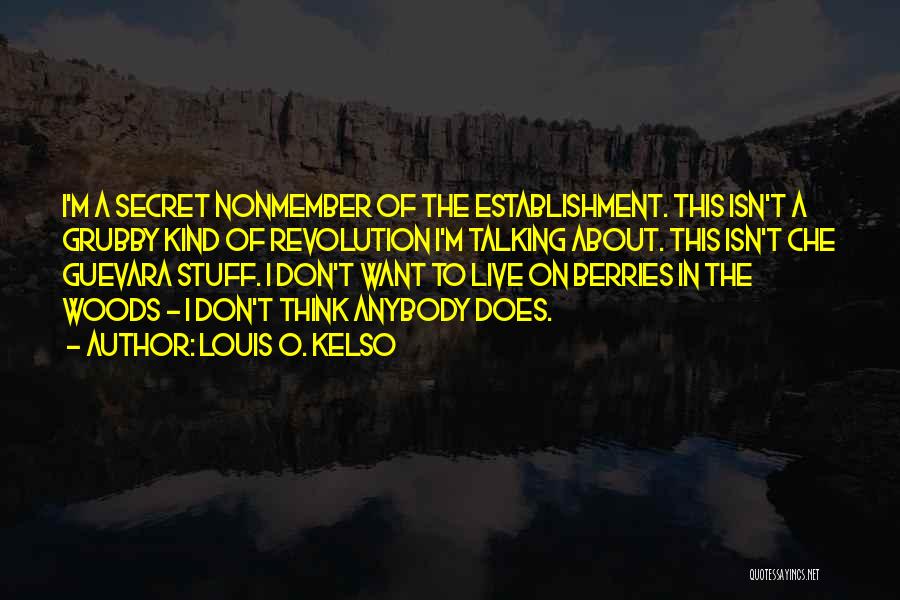 Louis O. Kelso Quotes: I'm A Secret Nonmember Of The Establishment. This Isn't A Grubby Kind Of Revolution I'm Talking About. This Isn't Che