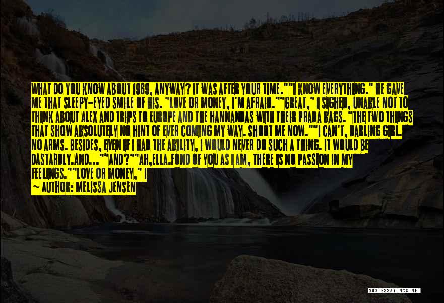 Melissa Jensen Quotes: What Do You Know About 1969, Anyway? It Was After Your Time.i Know Everything. He Gave Me That Sleepy-eyed Smile