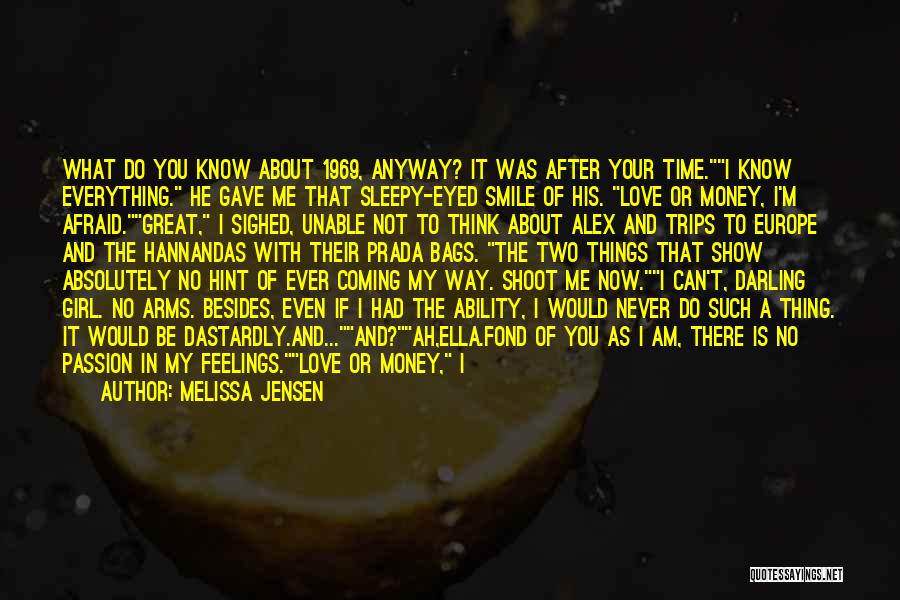 Melissa Jensen Quotes: What Do You Know About 1969, Anyway? It Was After Your Time.i Know Everything. He Gave Me That Sleepy-eyed Smile