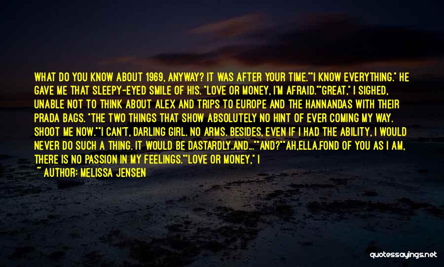 Melissa Jensen Quotes: What Do You Know About 1969, Anyway? It Was After Your Time.i Know Everything. He Gave Me That Sleepy-eyed Smile
