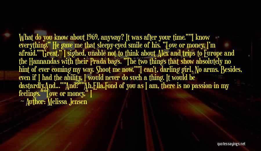 Melissa Jensen Quotes: What Do You Know About 1969, Anyway? It Was After Your Time.i Know Everything. He Gave Me That Sleepy-eyed Smile