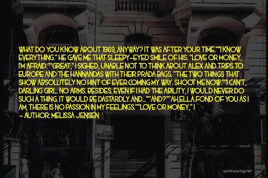 Melissa Jensen Quotes: What Do You Know About 1969, Anyway? It Was After Your Time.i Know Everything. He Gave Me That Sleepy-eyed Smile