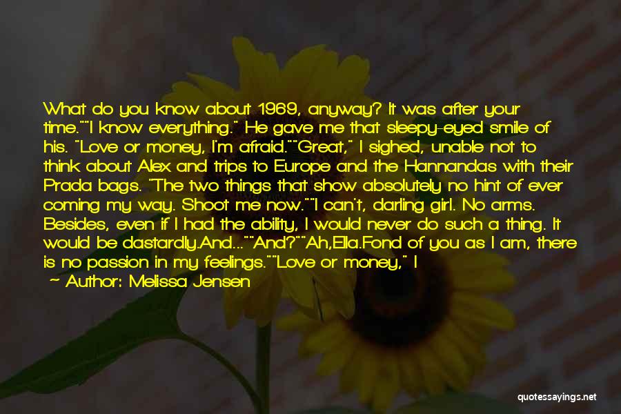 Melissa Jensen Quotes: What Do You Know About 1969, Anyway? It Was After Your Time.i Know Everything. He Gave Me That Sleepy-eyed Smile