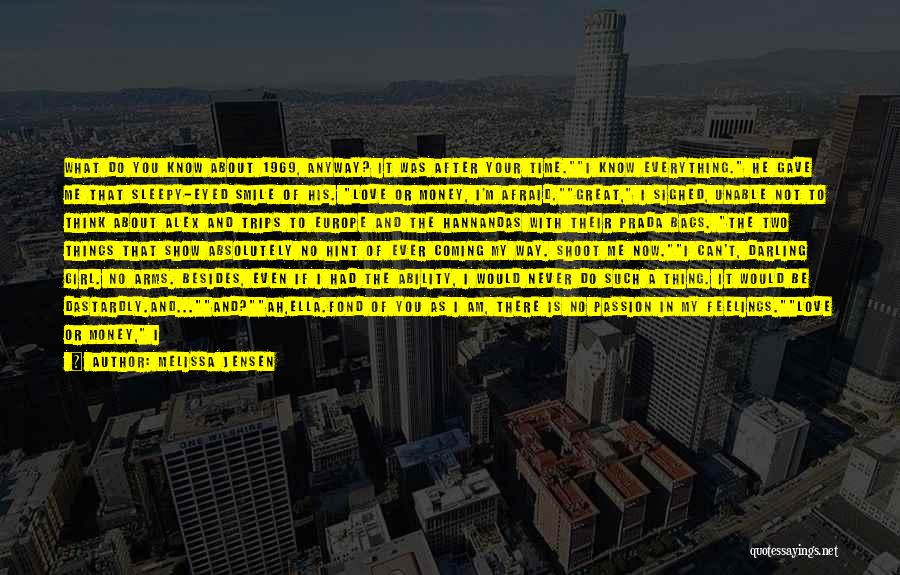 Melissa Jensen Quotes: What Do You Know About 1969, Anyway? It Was After Your Time.i Know Everything. He Gave Me That Sleepy-eyed Smile